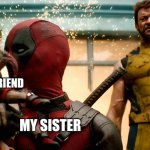 She couldn't do better? | ME; HER BOYFRIEND; MY SISTER | image tagged in dogpool kissing deadpool | made w/ Imgflip meme maker