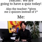 I just had that feeling today and I was having visible confusion | Teacher: We are going to have a quiz today! Also the teacher: *gives me 2 quizzes instead of 1*; Me: | image tagged in no this isn t how your supposed to play the game,memes,funny,school | made w/ Imgflip meme maker