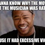 Excessive violins | WANNA KNOW WHY THE MOVIE ABOUT THE MUSICIAN WAS RATED R? BECAUSE IT HAD EXCESSIVE VIOLINS | image tagged in memes,yo dawg heard you,puns,instruments,music,jokes | made w/ Imgflip meme maker
