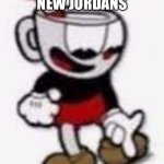 cuphead pointing down | LOOK AT MY NEW JORDANS; I JUST GOT THEM | image tagged in cuphead pointing down | made w/ Imgflip meme maker