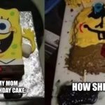 … | HOW I ASKED MY MOM TO MAKE MY BIRTHDAY CAKE:; HOW SHE MADE IT: | image tagged in expectation vs reality | made w/ Imgflip meme maker