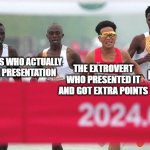 What is the project name again? | ME WHO FORGOT THE PROJECT NAME; INTROVERTS WHO ACTUALLY MADE THE PRESENTATION; THE EXTROVERT WHO PRESENTED IT AND GOT EXTRA POINTS | image tagged in african runners let chinese runner win | made w/ Imgflip meme maker