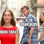 Distracted boyfriend | 5-10 YEAR OLDS; EARLY GEN ALPHA CARTON SHOWS; SKIBIDI TOILET | image tagged in memes,distracted boyfriend | made w/ Imgflip meme maker