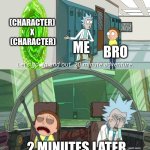 Don't go there, its not worth it. | (CHARACTER) 
X 
(CHARACTER); ME; BRO; 2 MINUTES LATER | image tagged in 20 minute adventure rick morty,sus,cringe | made w/ Imgflip meme maker