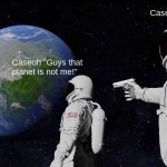 Caseoh will consume us | Caseoh"s chat; Caseoh "Guys that planet is not me!" | image tagged in memes,always has been | made w/ Imgflip meme maker