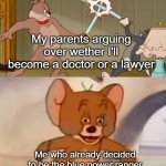 Tom and Jerry swordfight | My parents arguing over wether I'll become a doctor or a lawyer; Me who already decided to be the blue power ranger | image tagged in tom and jerry swordfight,power rangers | made w/ Imgflip meme maker