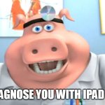 to all piplash haters | I DIAGNOSE YOU WITH IPAD KID | image tagged in i diagnose you with dead,piplash | made w/ Imgflip meme maker