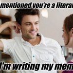 Memoirs | So, you mentioned you're a literary man? Yeah, I'm writing my memeoirs | image tagged in flirt,memes,memoirs | made w/ Imgflip meme maker