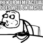 shocker | WHEN UR MEME ACTUALLY DOES WELL ON IMGFLIP | image tagged in spitting out food | made w/ Imgflip meme maker