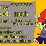 ParappaDaRappa1239 announcement temp | 100000000000000; meh; Eminem and Tyler the creator; goodbye and good riddance is a w name for an album | image tagged in parappadarappa1239 announcement temp | made w/ Imgflip meme maker