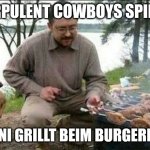 grill dog man | CORPULENT COWBOYS SPIELEN; STONI GRILLT BEIM BURGERKING | image tagged in grill dog man | made w/ Imgflip meme maker