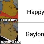 Nice name | Happy; NAMES THESE DAYS; Gaylord; NAMES BACK IN THE DAYS | image tagged in memes,tuxedo winnie the pooh | made w/ Imgflip meme maker