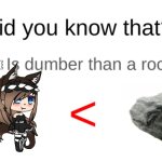 I hate gacha life because i'm anti gacha life council | GACHA LIFE | image tagged in did you know that blank is dumber than a rock,anti gacha life council | made w/ Imgflip meme maker