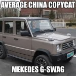 Fake G Wagon | AVERAGE CHINA COPYCAT; MEKEDES G-SWAG | image tagged in fake g wagon | made w/ Imgflip meme maker