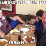 Daily Bad Dad Joke April 23, 2024 | I TELL DAD JOKES, BUT I DON'T HAVE ANY KIDS; I'M FAUX PA | image tagged in dad joke meme | made w/ Imgflip meme maker