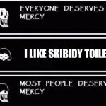 Burn it with fire | I LIKE SKIBIDY TOILET | image tagged in everyone deserves mercy,memes,meme,funny,funny memes,funny meme | made w/ Imgflip meme maker