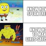 Spongebob: you know how to.. | KNOW HOW TO SPEAK FRENCH; KNOW HOW TO MAKE GIRLS SATISFIED | image tagged in weak vs strong spongebob | made w/ Imgflip meme maker