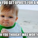 Worthless Meme | WHEN YOU GET UPVOTE FOR A MEME; WHICH YOU THOUGHT WAS WORTHLESS | image tagged in memes,success kid original,this is worthless,unexpected,woah,lol | made w/ Imgflip meme maker