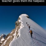 Some title | That one guy when the teacher gives them the hallpass: | image tagged in climb snowy mountain peak | made w/ Imgflip meme maker