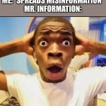 meme | ME: *SPREADS MISINFORMATION*
MR. INFORMATION: | image tagged in surprised black guy | made w/ Imgflip meme maker