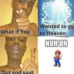 What if you wanted to go to Heaven | NUH UH | image tagged in what if you wanted to go to heaven | made w/ Imgflip meme maker