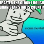 Clock fallout boy | ME AFTER THE CLOCK I BOUGHT FROM AFGHANISTAN STARTS COUNTING DOWN | image tagged in excuse me what the heck,memes,funny,fallout hold up | made w/ Imgflip meme maker