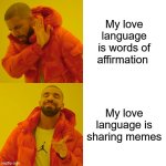 Love Language Memes | My love language is words of affirmation; My love language is sharing memes | image tagged in memes,drake hotline bling,love language | made w/ Imgflip meme maker