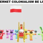 internet colonialism be like: | INTERNET COLONIALISM BE LIKE: | image tagged in poland colonizes smiling critters,colonialism,internet,smiling critters,poland,countryballs | made w/ Imgflip meme maker