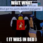 When you have a friendly interaction after the bar | WAIT WHAT; ( IT WAS IN BED ) | image tagged in blox fruits meme template | made w/ Imgflip meme maker