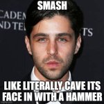 smash like literally kill it meme