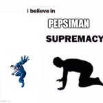 Pepsiman is my Jesus Christ | PEPSIMAN | image tagged in i believe in x supremacy,pepsi | made w/ Imgflip meme maker