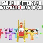 When smiling critters was colonized by countryballs | SMILING CRITTERS AND COUNTRYBALLS ARE NON-CRINGE | image tagged in poland colonizes smiling critters,colonialism,countryballs,poland,smiling critters | made w/ Imgflip meme maker