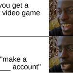 time to sacrifice another 4 hours | you get a new video game; "make a ______ account" | image tagged in disappointed black guy | made w/ Imgflip meme maker