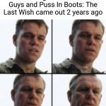Why does it feel so long ago? | Realizing that The Bad Guys and Puss In Boots: The Last Wish came out 2 years ago | image tagged in turning old,the bad guys,puss in boots,dreamworks,old,memes | made w/ Imgflip meme maker