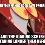 scared | WHEN YOUR MAKING GOOD GAME PROGRESS; AND THE LOADING SCREEN IS TAKING LONGER THEN BEFORE | image tagged in scared | made w/ Imgflip meme maker