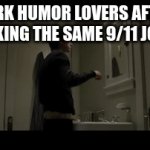 True | DARK HUMOR LOVERS AFTER MAKING THE SAME 9/11 JOKE | image tagged in gifs,memes,hot page,lol | made w/ Imgflip video-to-gif maker