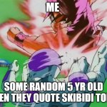 Goku kaioken | ME; SOME RANDOM 5 YR OLD WHEN THEY QUOTE SKIBIDI TOILET | image tagged in goku kaioken | made w/ Imgflip meme maker