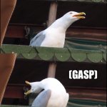 Inhaling Seagull | (GASP); THIS IS A NEW IMAGE TEMPLATE | image tagged in memes,inhaling seagull | made w/ Imgflip meme maker