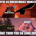 Jack Horner Is Horrible | YOU'RE AN IRREDEEMABLE MONSTER! ALL IP'S AROUND THE WORLD; DISNEY; WHAT TOOK YOU SO LONG IDIOT | image tagged in jack horner is horrible | made w/ Imgflip meme maker