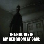 The hoodie | THE HOODIE IN MY BEDROOM AT 3AM: | image tagged in black figure | made w/ Imgflip meme maker