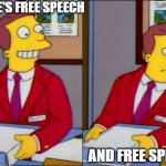 Free Speech | THERE'S FREE SPEECH; AND FREE SPEECH | image tagged in reverse lionel hutz | made w/ Imgflip meme maker