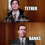 I don't think about you at all Mad Men | TETHER; BANKS | image tagged in i don't think about you at all mad men | made w/ Imgflip meme maker