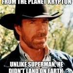Sure why not, might as well start now. | LIKE SUPERMAN, HE'S FROM THE PLANET KRYPTON; UNLIKE SUPERMAN, HE DIDN'T LAND ON EARTH. HIS SHIP FLEW INTO THE SUN. | image tagged in memes,chuck norris,superman,sun | made w/ Imgflip meme maker