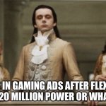 I have over 20 million power | MFS IN GAMING ADS AFTER FLEXING THEIR 20 MILLION POWER OR WHATEVER | image tagged in superior royalty | made w/ Imgflip meme maker
