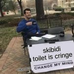 Change My Mind Meme | skibidi toilet is cringe; TRUE FACT! | image tagged in memes,change my mind | made w/ Imgflip meme maker
