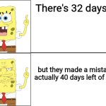 Bruh I just want to get out of school | There's 32 days left; but they made a mistake its actually 40 days left of school | image tagged in spongebob happy to angry | made w/ Imgflip meme maker