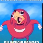 It's Knuckles time! | SPOILERS FROM KNUCKLES:; DU U KNOW DA WAE? | image tagged in do you know the way,ugandan knuckles,knuckles,sonic | made w/ Imgflip meme maker
