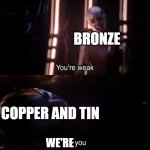 The first alloy | BRONZE; COPPER AND TIN; WE'RE | image tagged in nebula vs nebula,metal | made w/ Imgflip meme maker