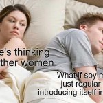 Soy Milk | I bet he's thinking about other women; What if soy milk is just regular milk introducing itself in Spanish? | image tagged in memes,i bet he's thinking about other women | made w/ Imgflip meme maker