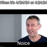 And I just returned to Imgflip! | When it's 4/24/24 at 4:24:24; Noice | image tagged in noice,4/24/24,4-24-24,palindrome,palindromic dates,memes | made w/ Imgflip meme maker